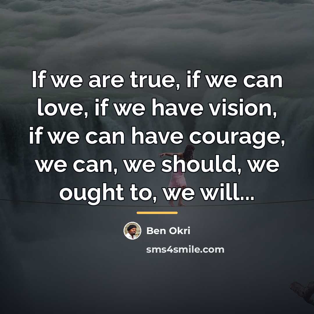 “If we are true, if we can love, if we…” quote by Ben Okri