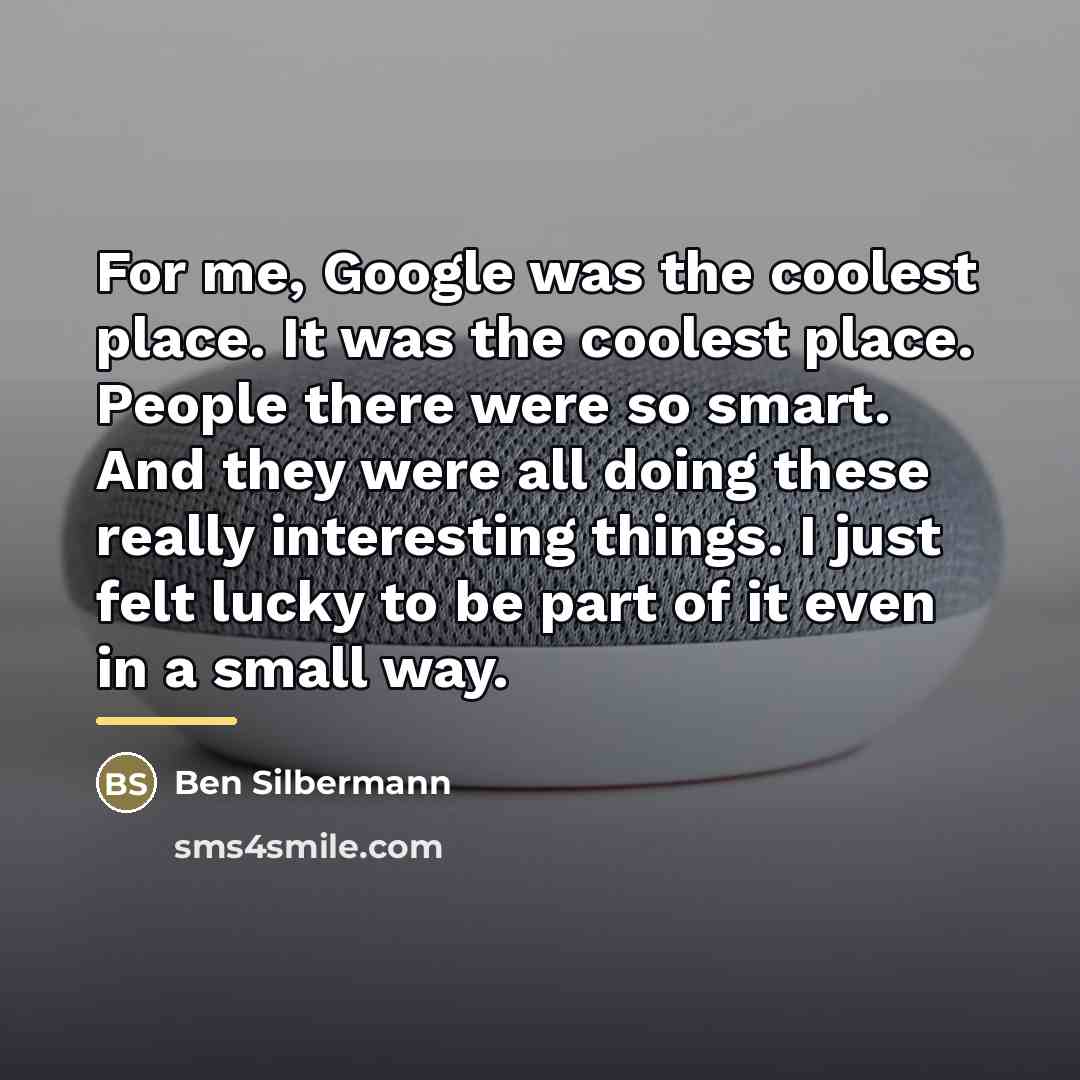 “For me, Google was the coolest place. It was the…” quote by Ben Silbermann