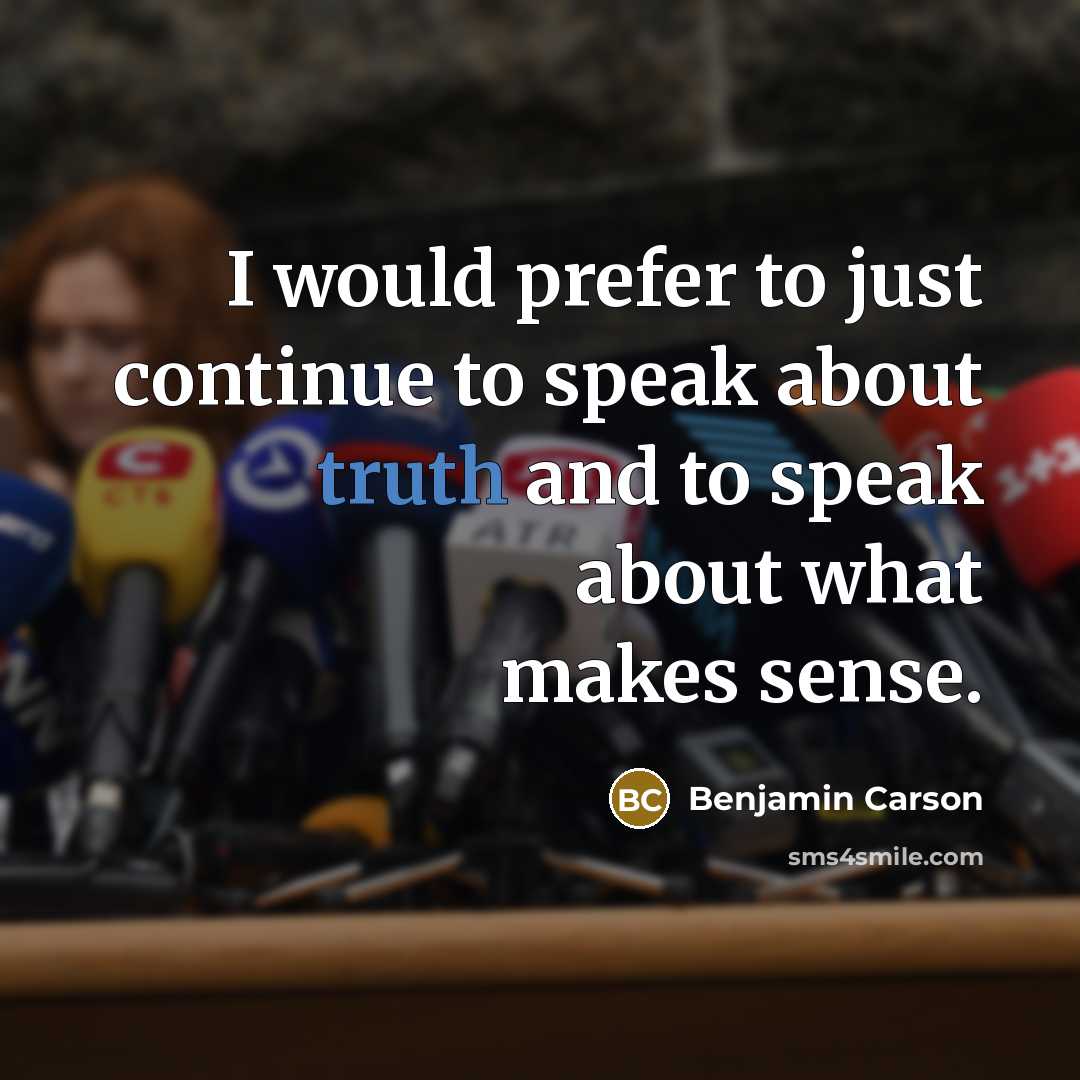 “I would prefer to just continue to speak about truth and to speak about what makes sense.” quote by Benjamin Carson