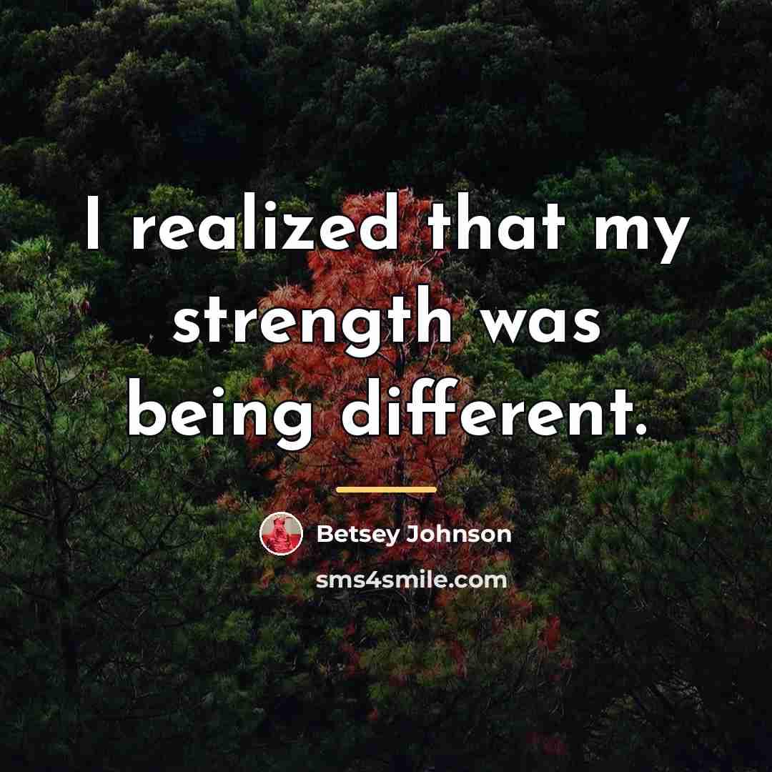 “I realized that my strength was being different.…” quote by Betsey Johnson