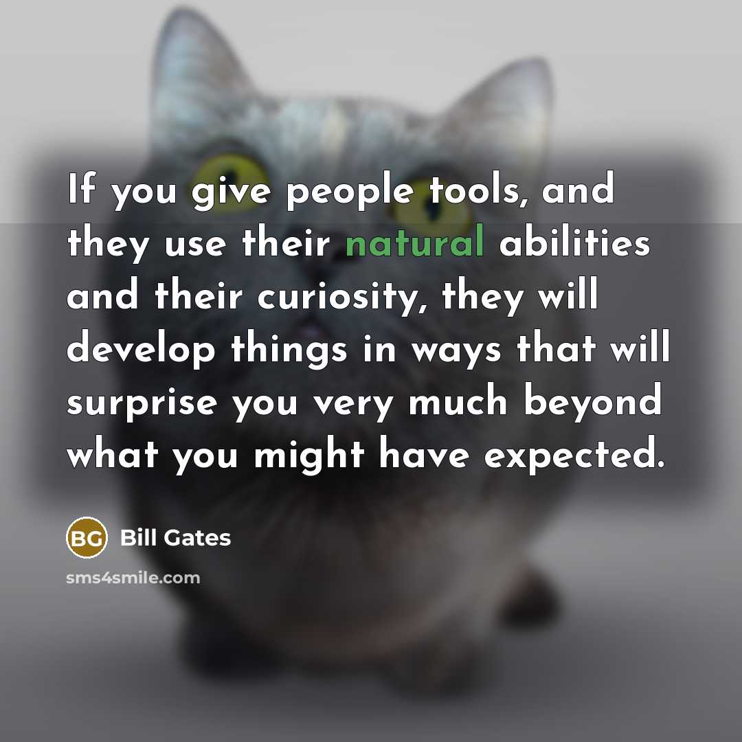 “If you give people tools, and they use their natural…” quote by Bill Gates