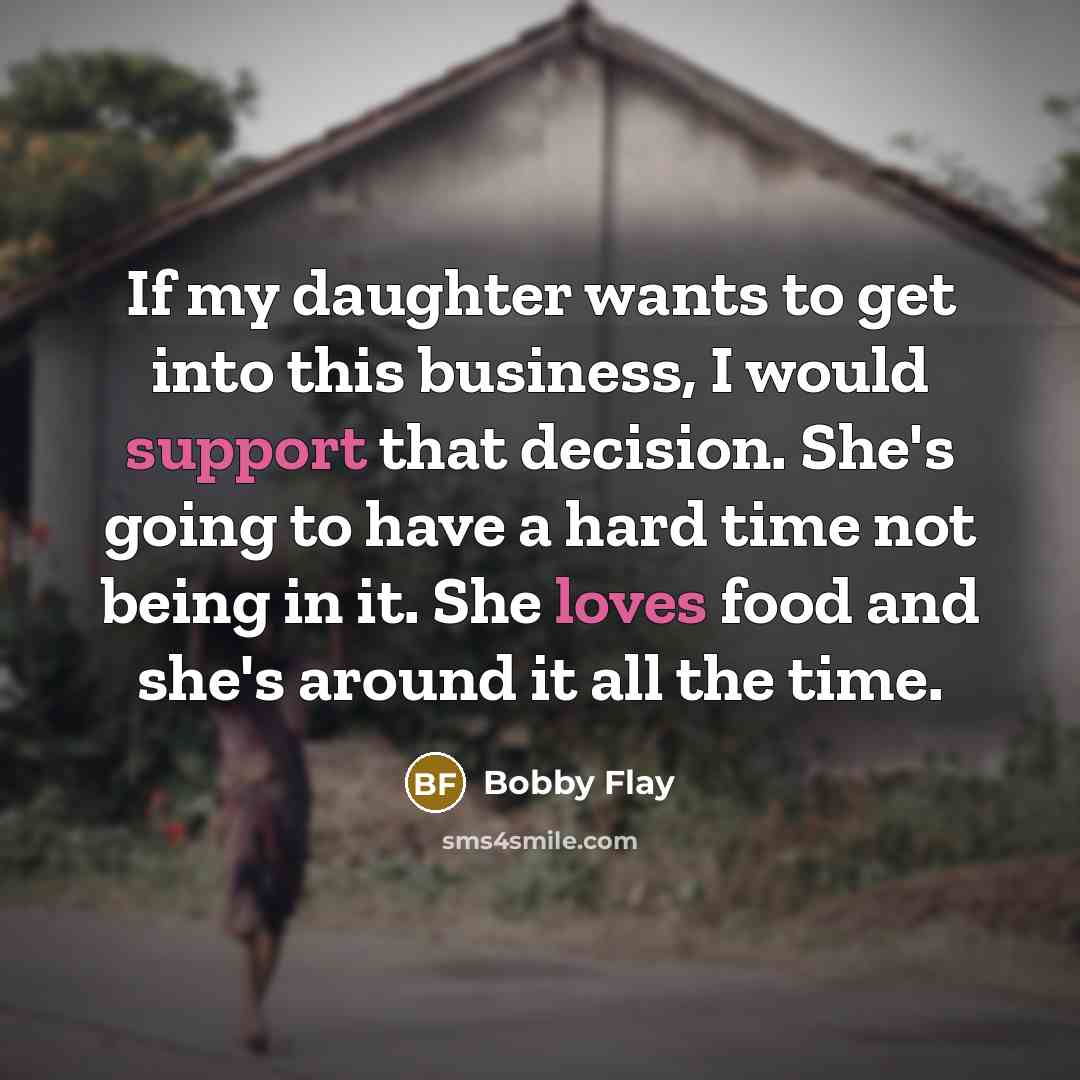 “If my daughter wants to get into this business, I…” quote by Bobby Flay