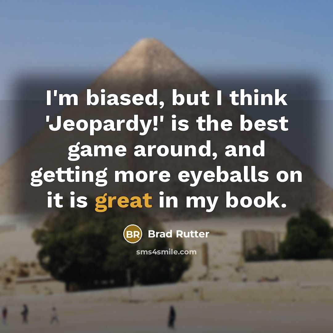“I'm biased, but I think 'Jeopardy!' is the best game…” quote by Brad Rutter