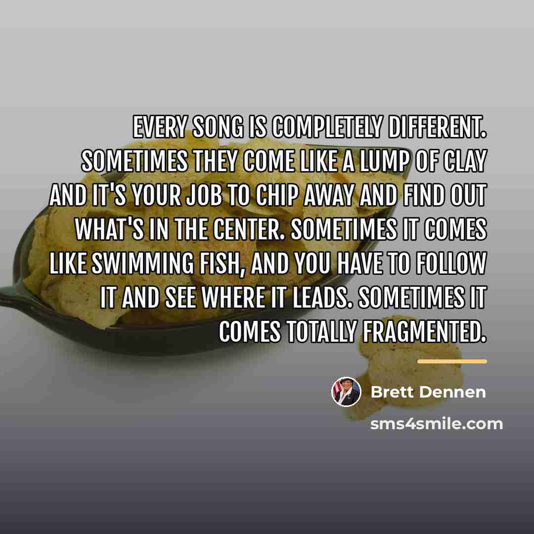 “Every song is completely different. Sometimes they come like a…” quote by Brett Dennen