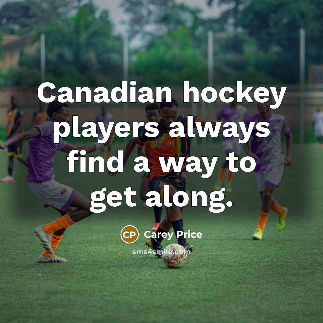 “Canadian hockey players always find a way to get along.…” quote by Carey Price