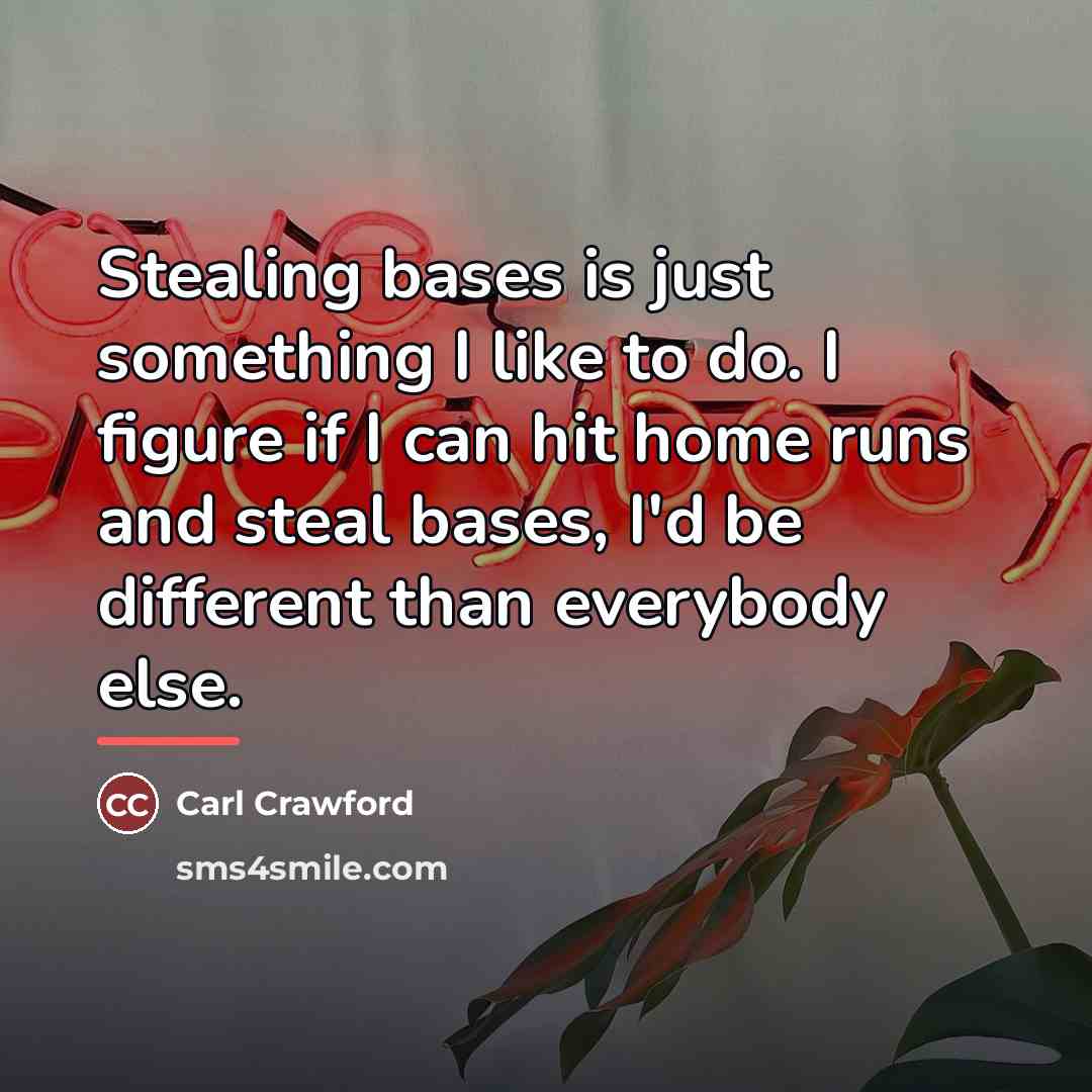 “Stealing bases is just something I like to do. I…” quote by Carl Crawford