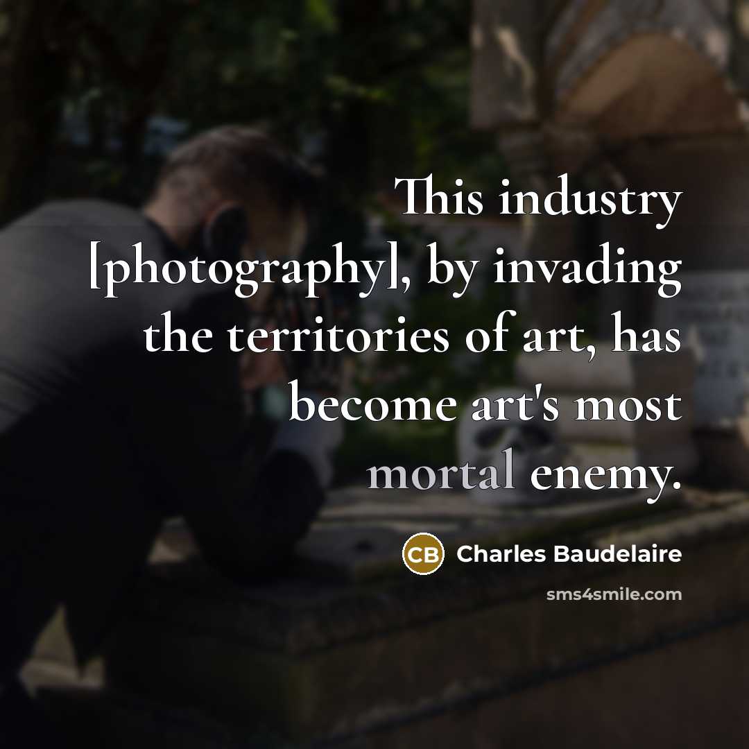 “This industry [photography], by invading the territories of art, has…” quote by Charles Baudelaire