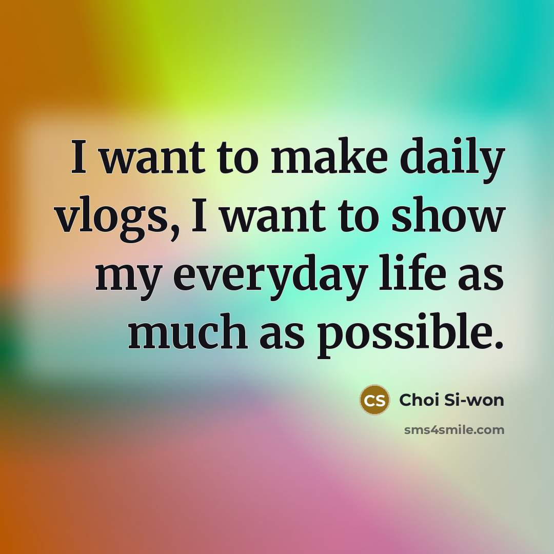 “I want to make daily vlogs, I want to show…” quote by Choi Si-won