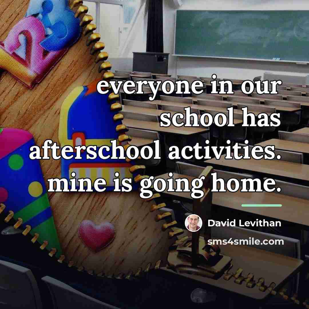 “everyone in our school has afterschool activities. mine is going…” quote by David Levithan