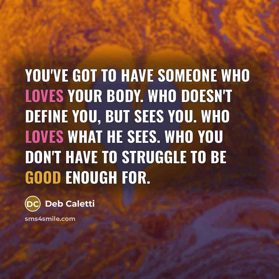“You've got to have someone who loves your body. Who…” quote by Deb Caletti