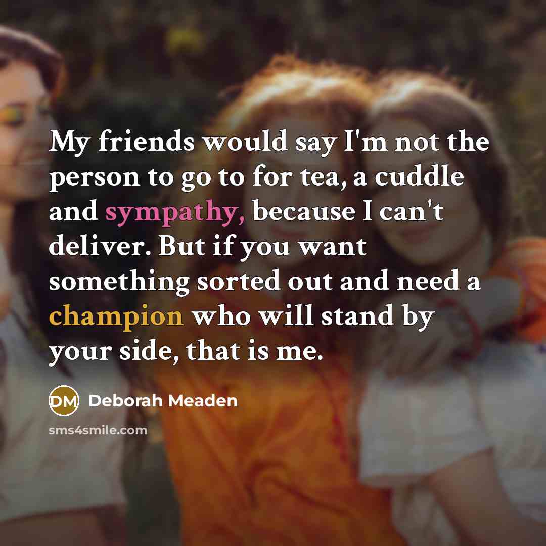“My friends would say I'm not the person to go…” quote by Deborah Meaden