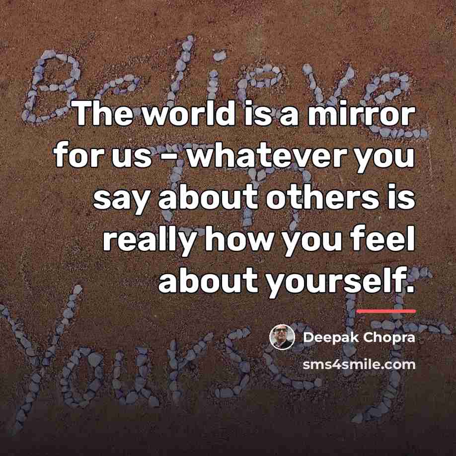 “The world is a mirror for us – whatever you…” quote by Deepak Chopra