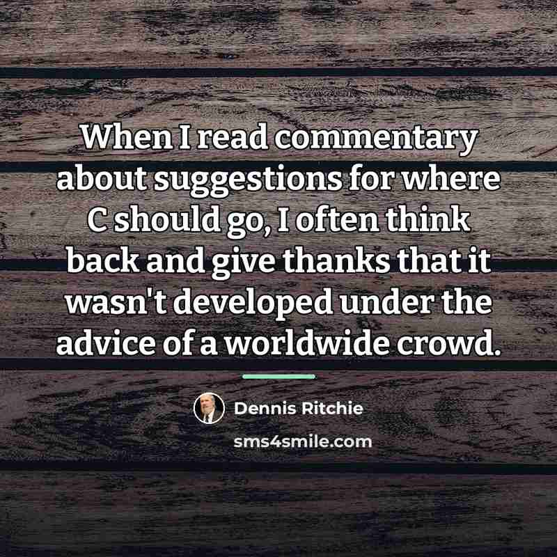 “When I read commentary about suggestions for where C should…” quote by Dennis Ritchie