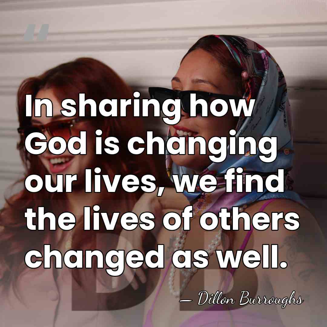 In sharing how God is changing our lives, we find the lives&hellip; - Dillon Burroughs