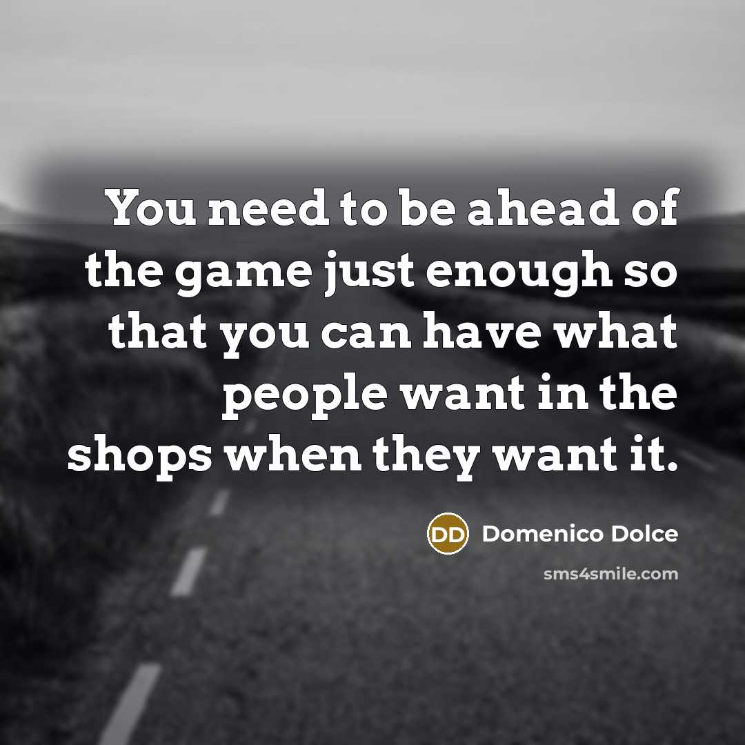 “You need to be ahead of the game just enough…” quote by Domenico Dolce