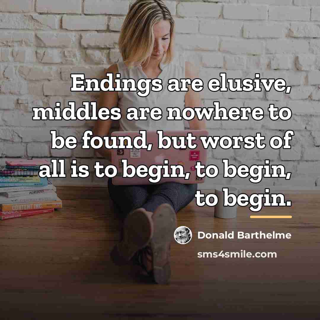 “Endings are elusive, middles are nowhere to be found, but…” quote by Donald Barthelme