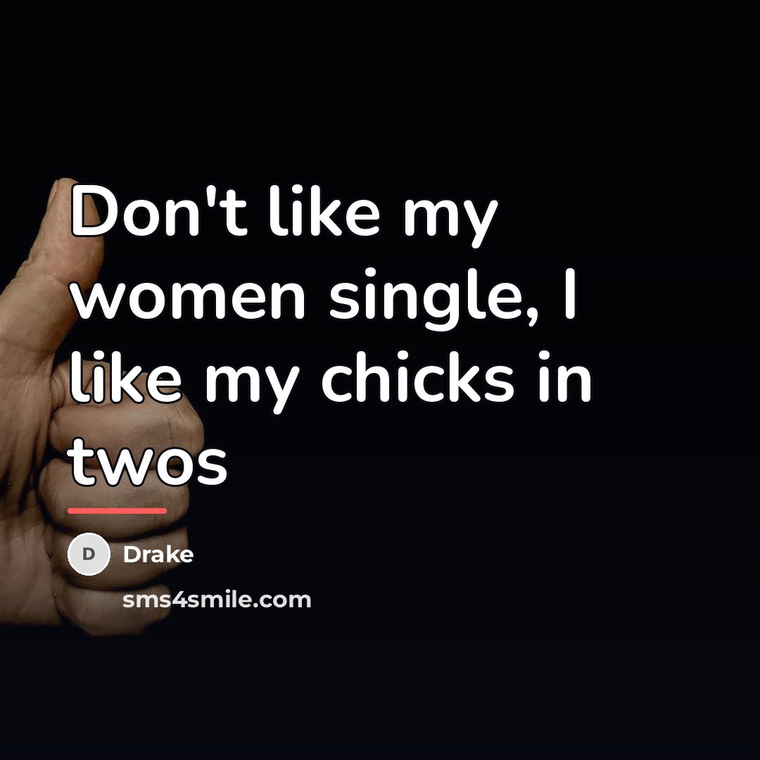 “Don't like my women single, I like my chicks in…” quote by Drake