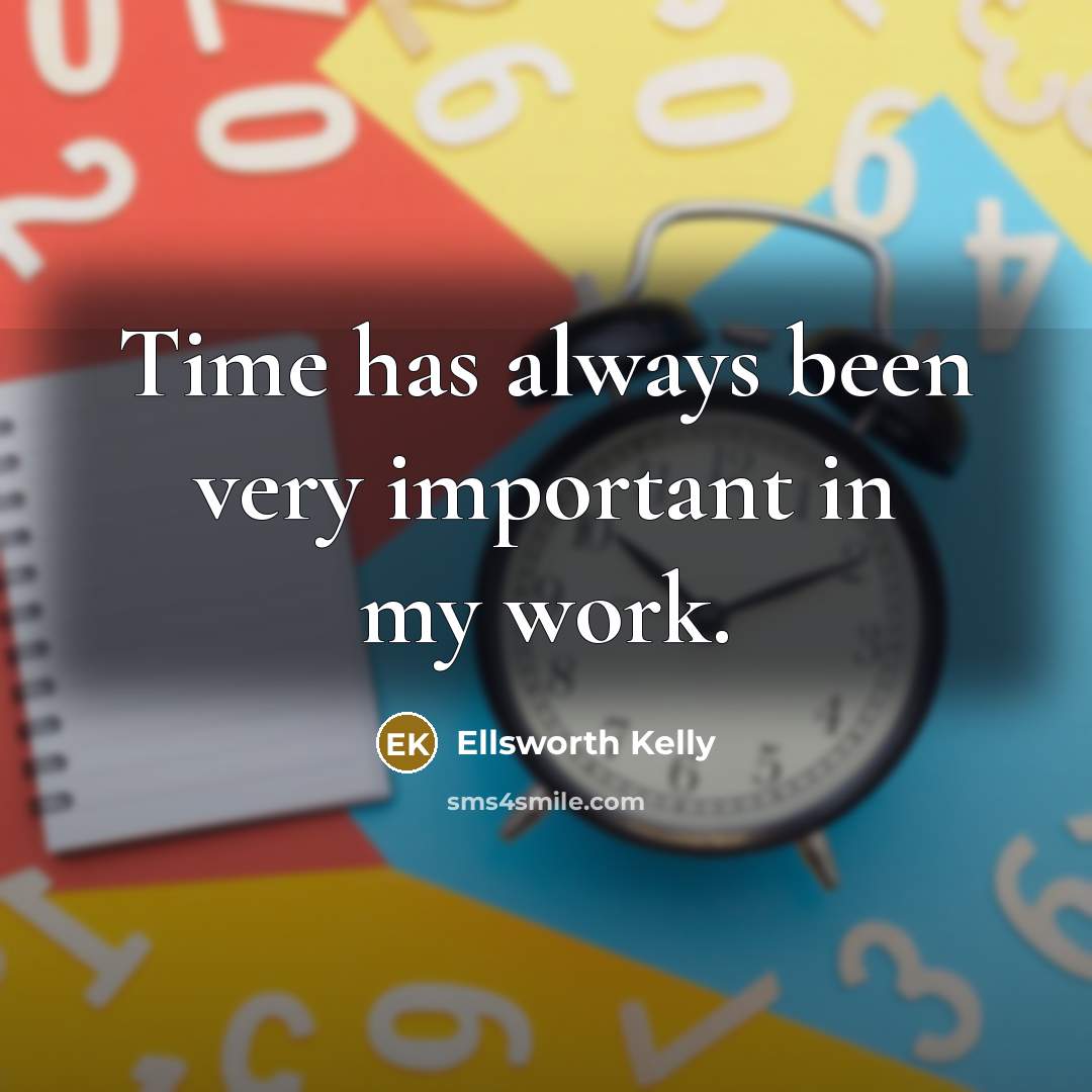 “Time has always been very important in my work.…” quote by Ellsworth Kelly