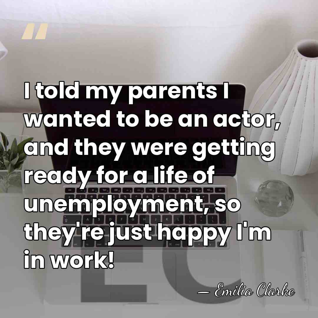 I told my parents I wanted to be an actor, and they&hellip; - Emilia Clarke