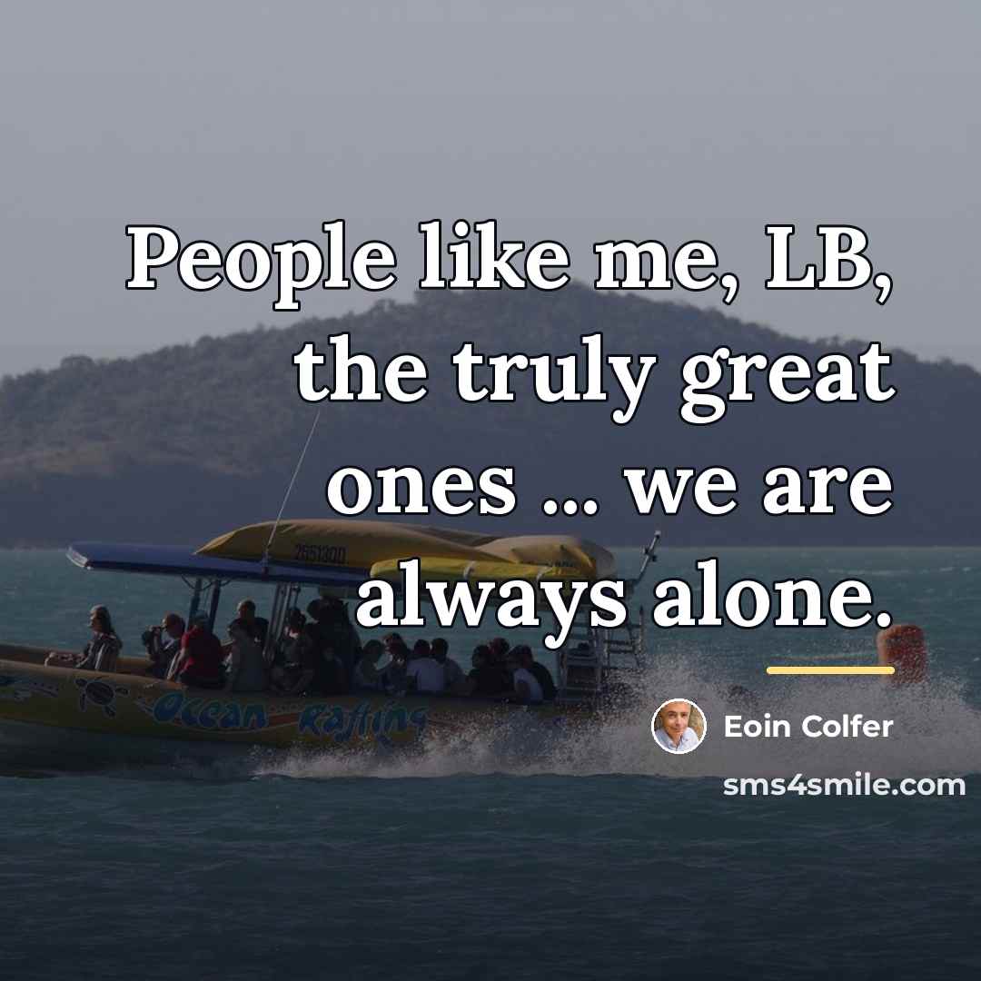“People like me, LB, the truly great ones ... we…” quote by Eoin Colfer