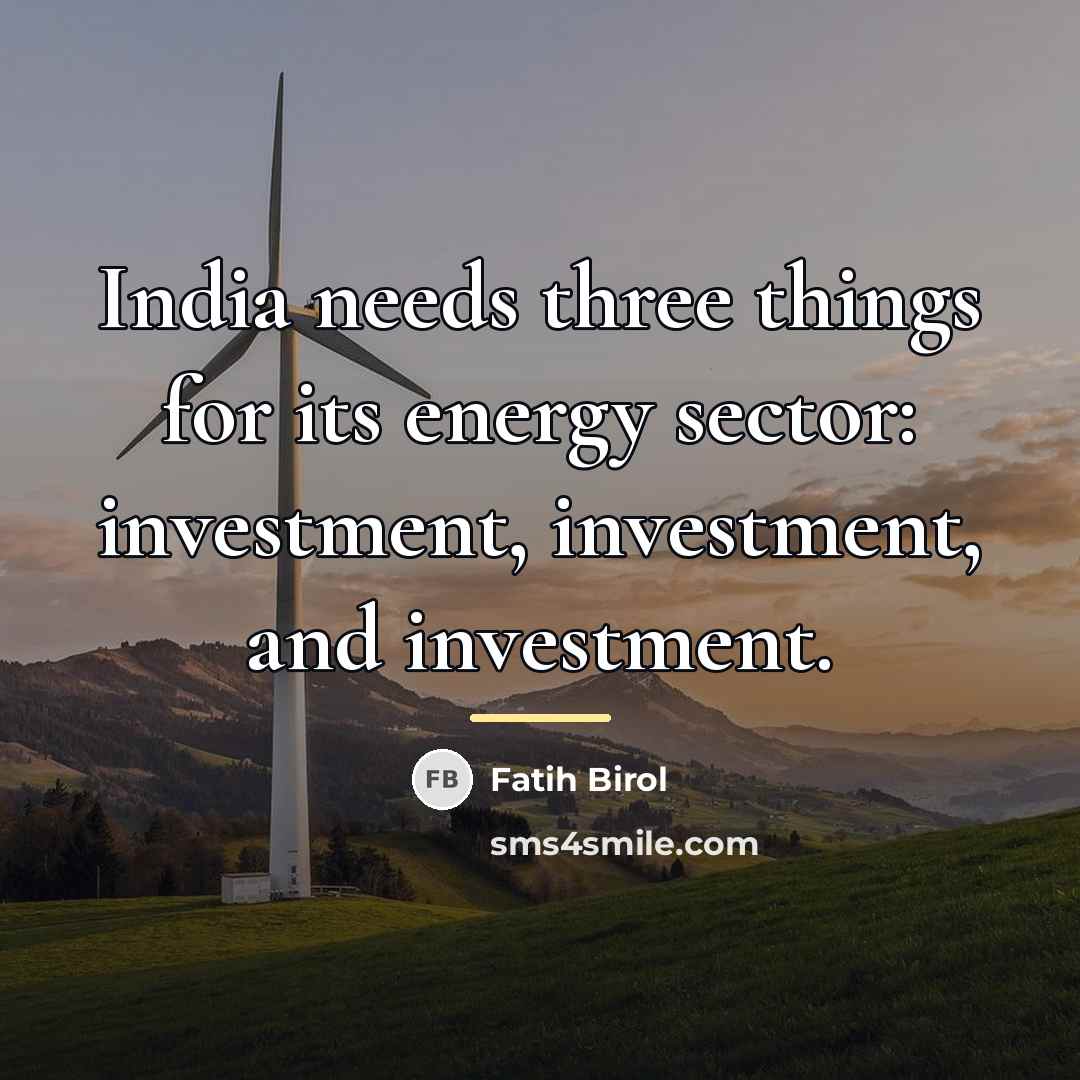 “India needs three things for its energy sector: investment, investment,…” quote by Fatih Birol