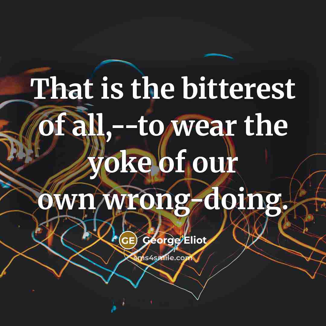 “That is the bitterest of all,--to wear the yoke of…” quote by George Eliot