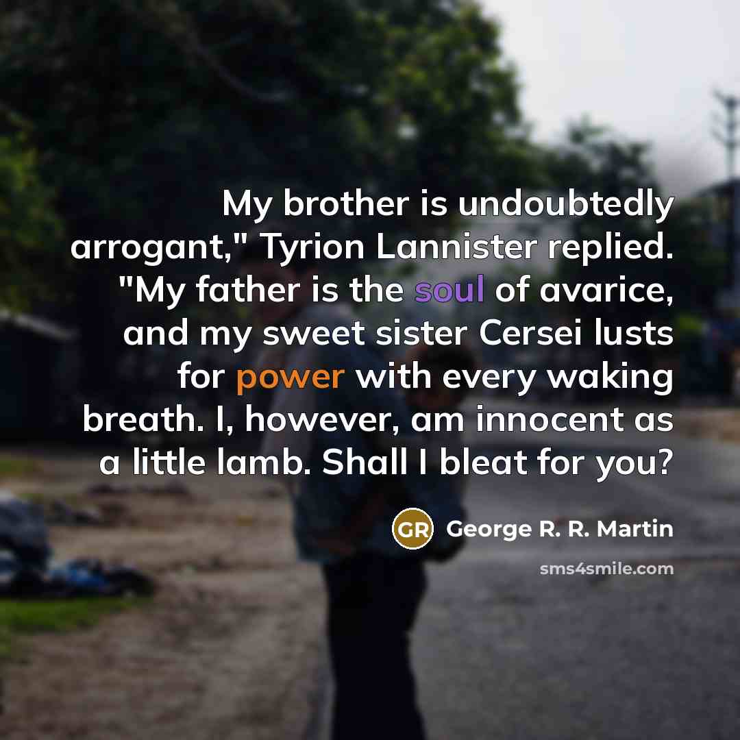 “My brother is undoubtedly arrogant," Tyrion Lannister replied. "My father…” quote by George R. R. Martin