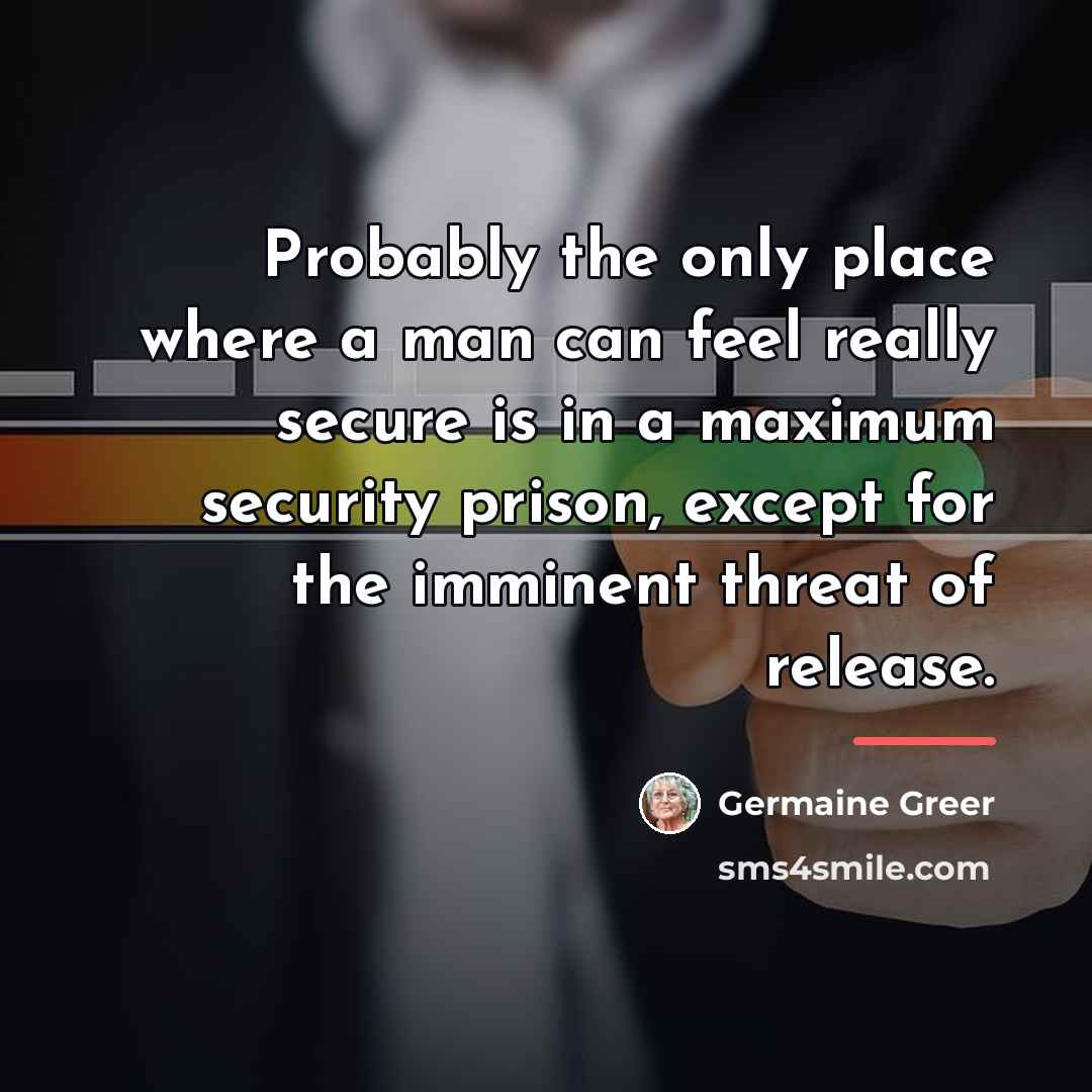 “Probably the only place where a man can feel really…” quote by Germaine Greer