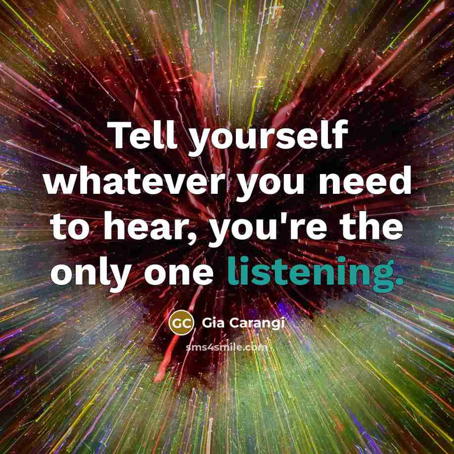 “Tell yourself whatever you need to hear, you're the only…” quote by Gia Carangi