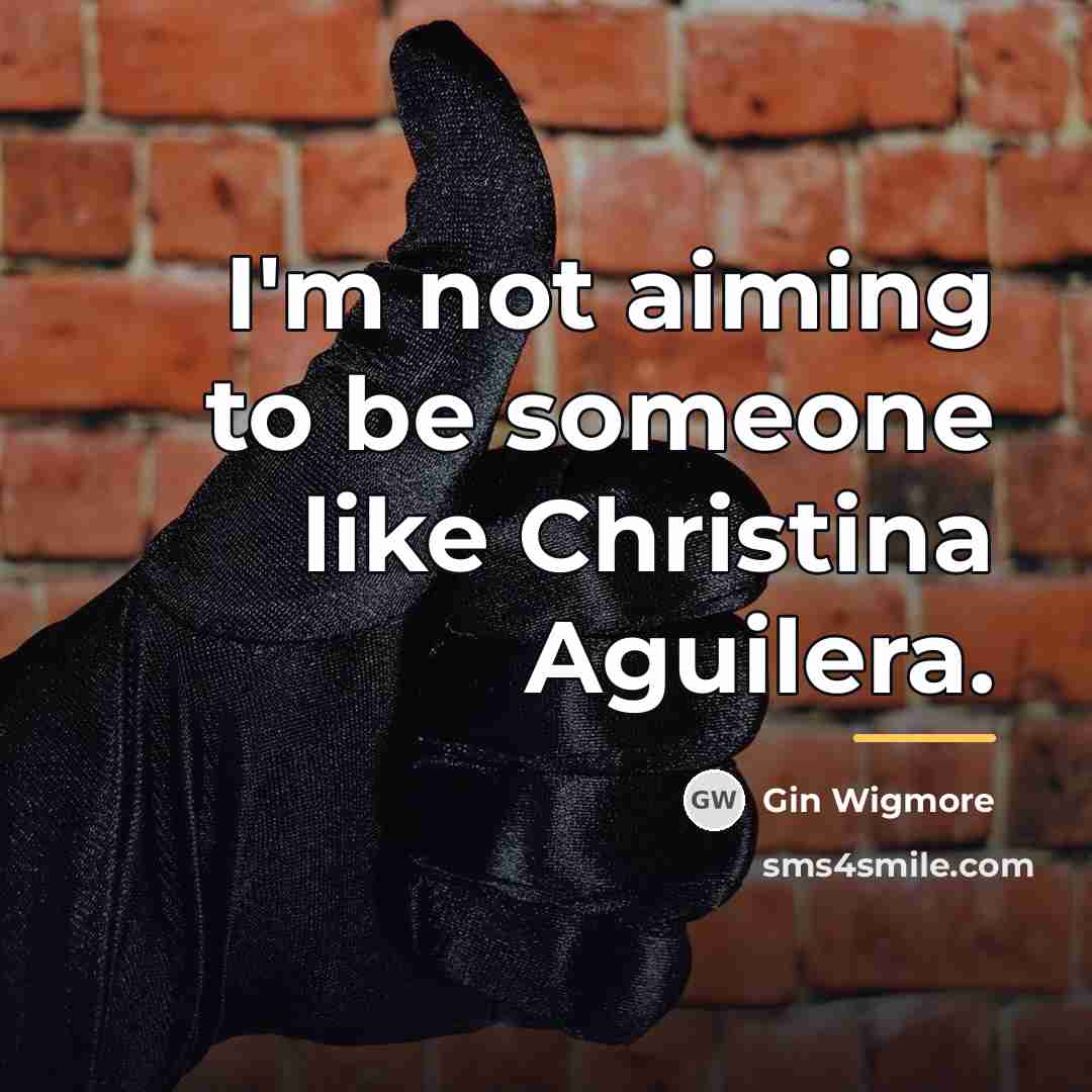 “I'm not aiming to be someone like Christina Aguilera.…” quote by Gin Wigmore