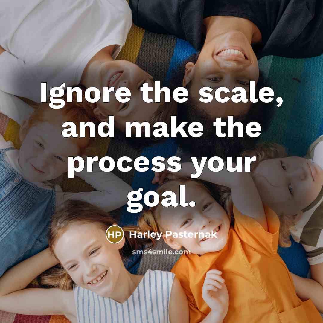 “Ignore the scale, and make the process your goal.…” quote by Harley Pasternak
