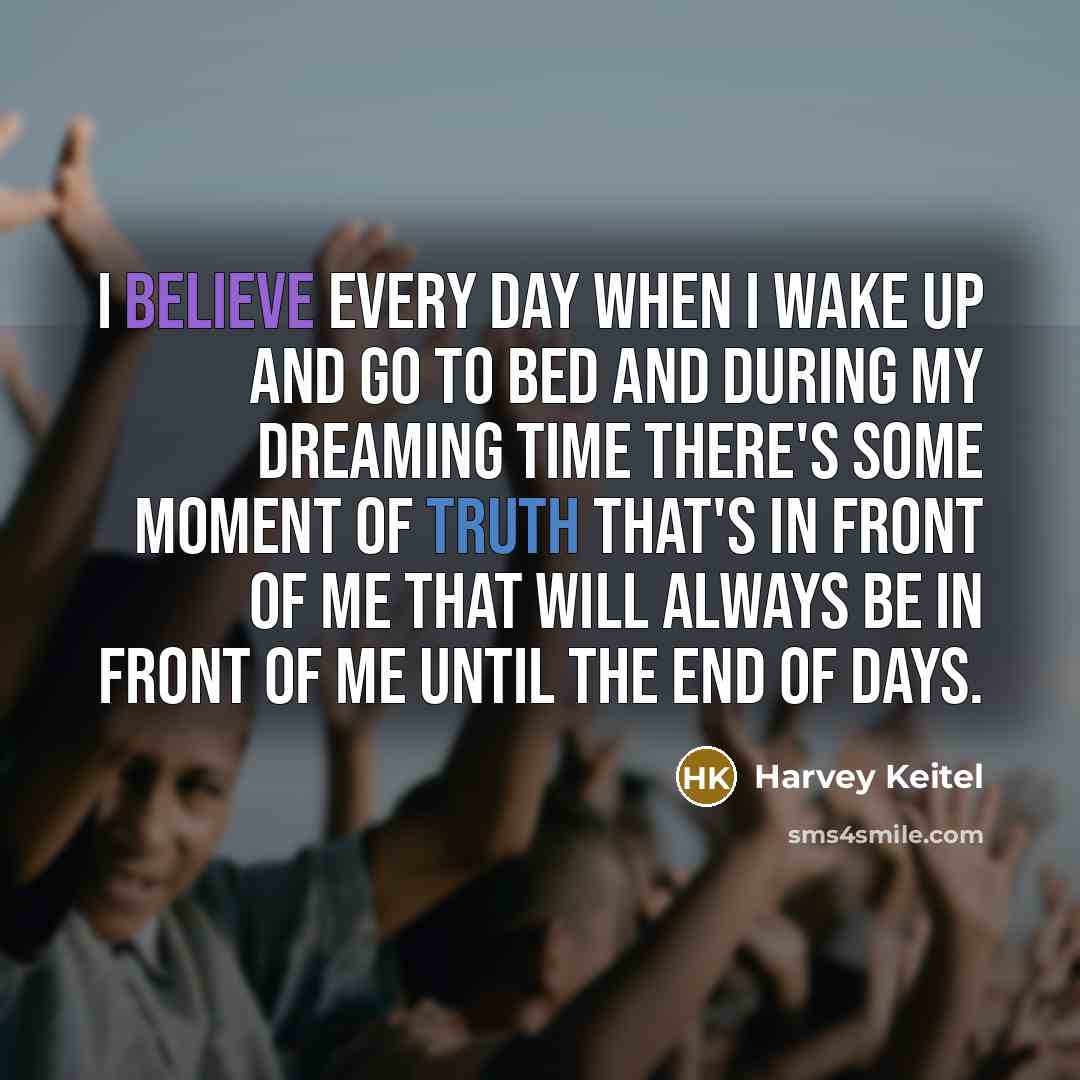 “I believe every day when I wake up and go…” quote by Harvey Keitel