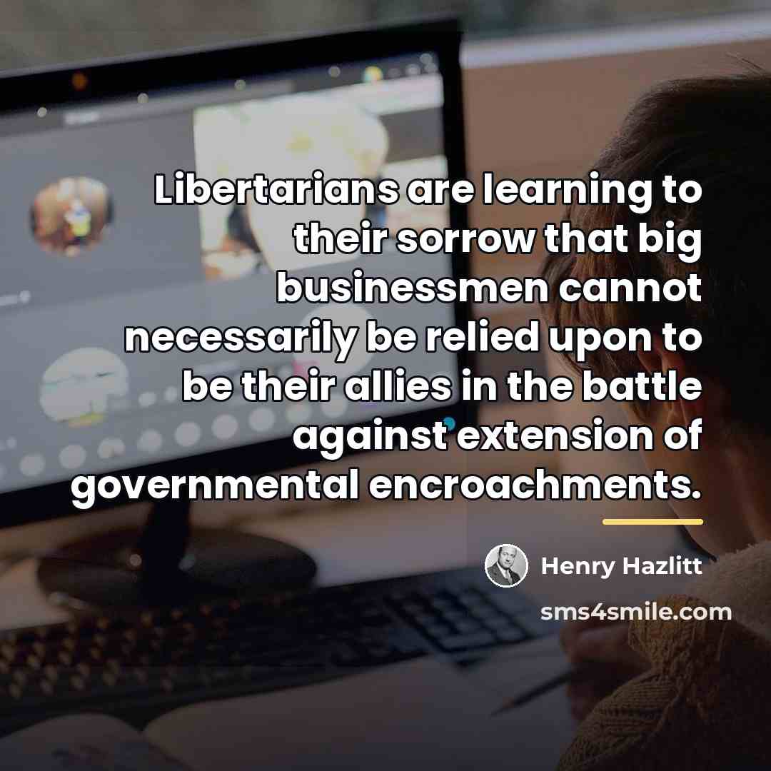 “Libertarians are learning to their sorrow that big businessmen cannot…” quote by Henry Hazlitt
