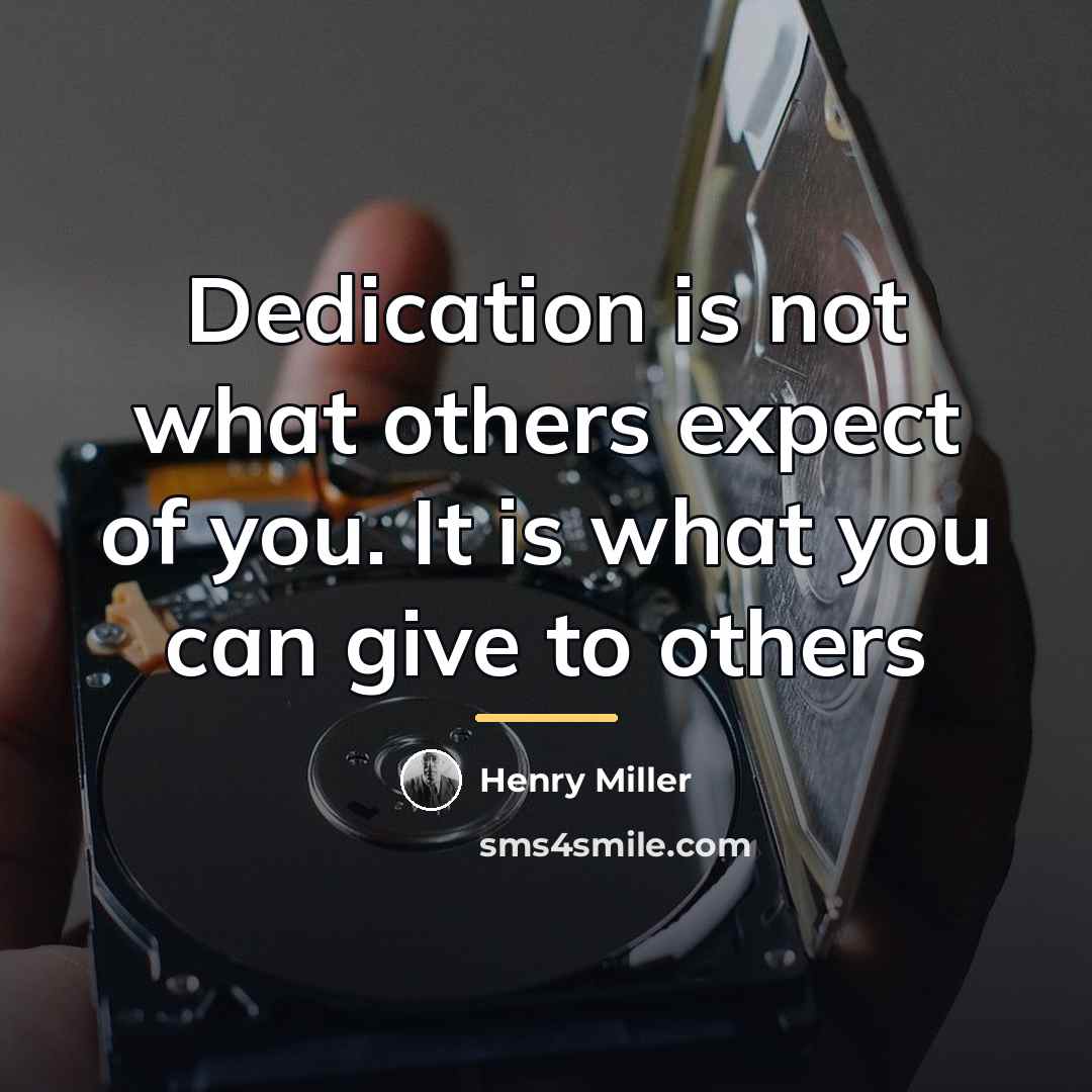 “Dedication is not what others expect of you. It is…” quote by Henry Miller