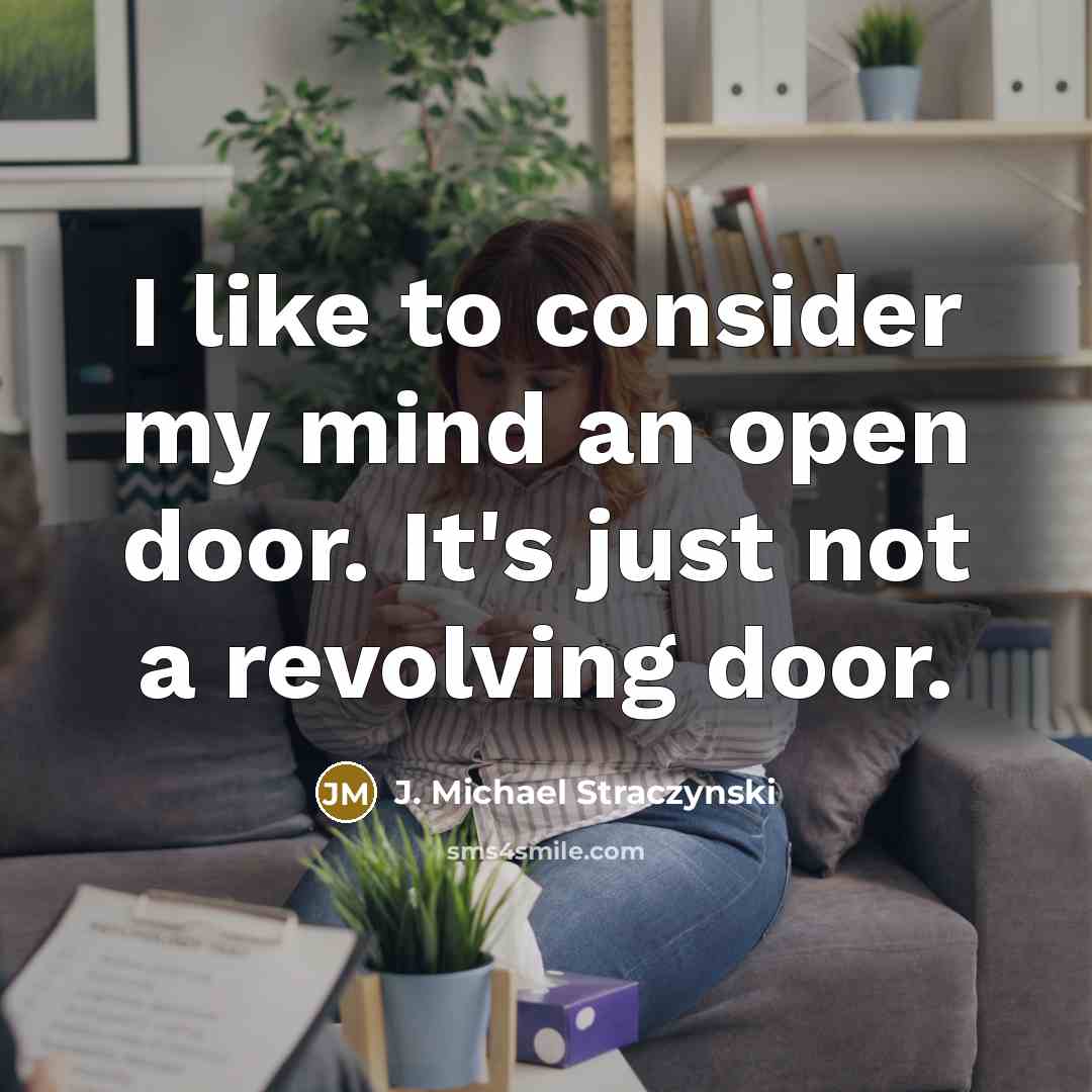“I like to consider my mind an open door. It's just not a revolving door.” quote by J. Michael Straczynski