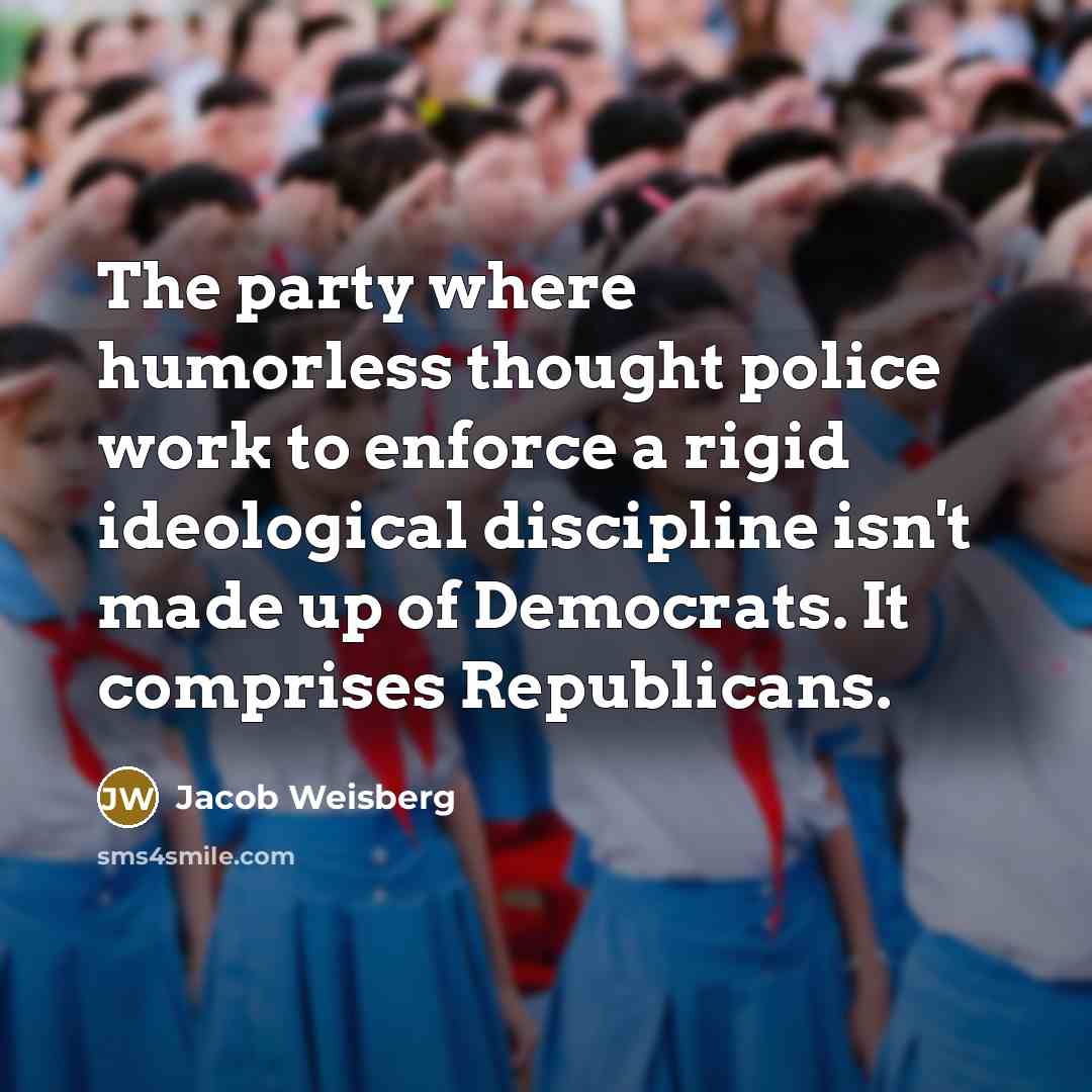 “The party where humorless thought police work to enforce a…” quote by Jacob Weisberg
