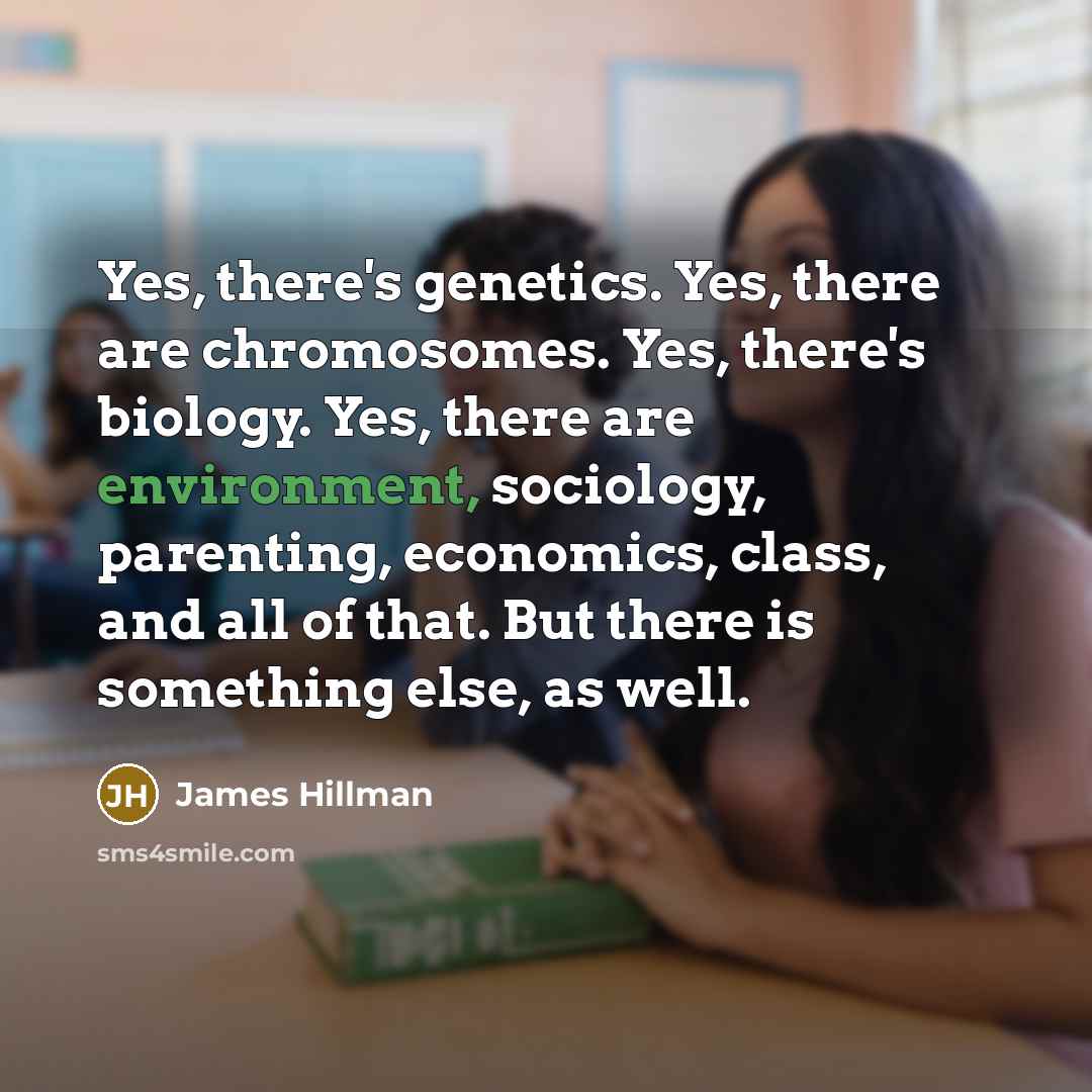 “Yes, there's genetics. Yes, there are chromosomes. Yes, there's biology.…” quote by James Hillman