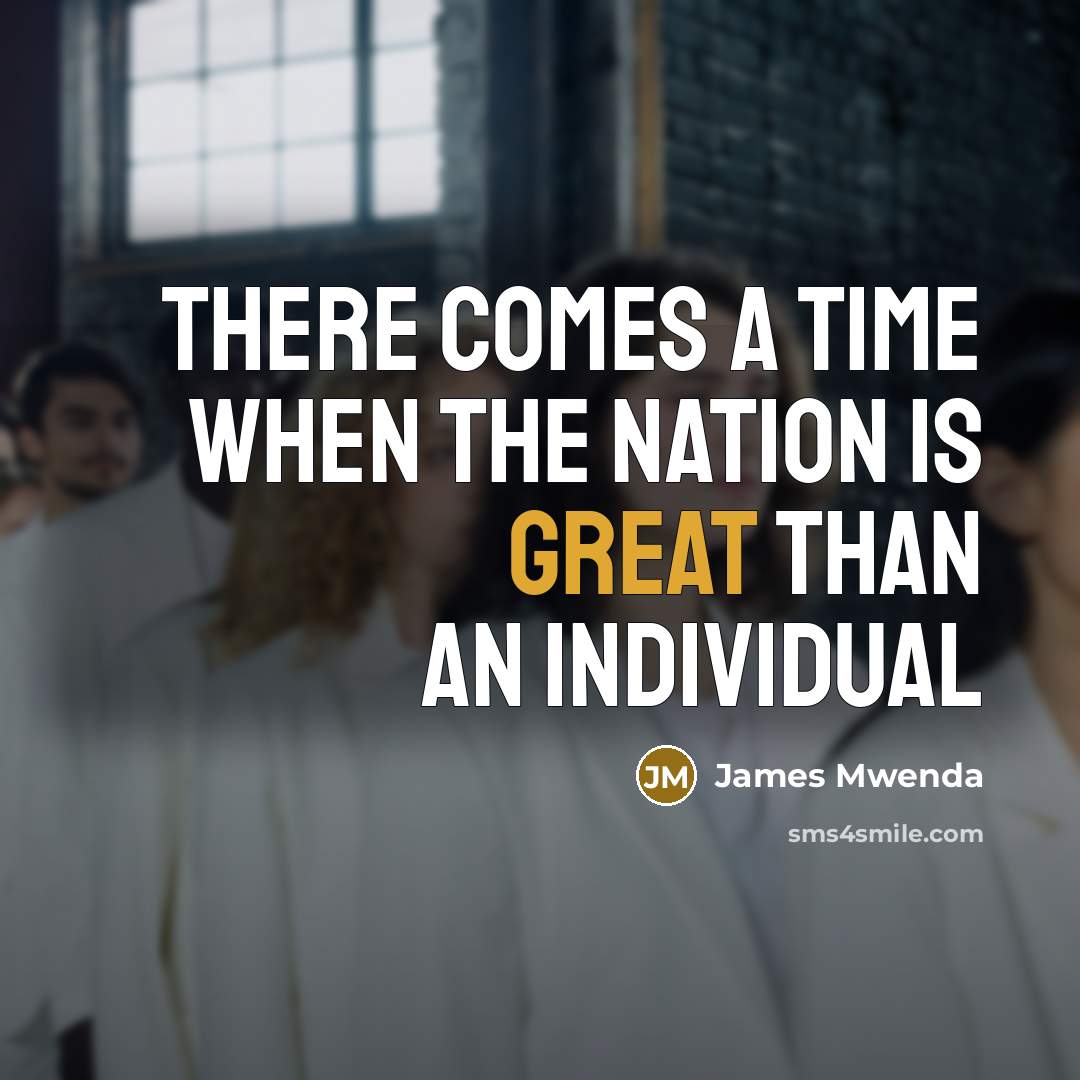 “There comes a time when the nation is great than an individual” quote by James Mwenda