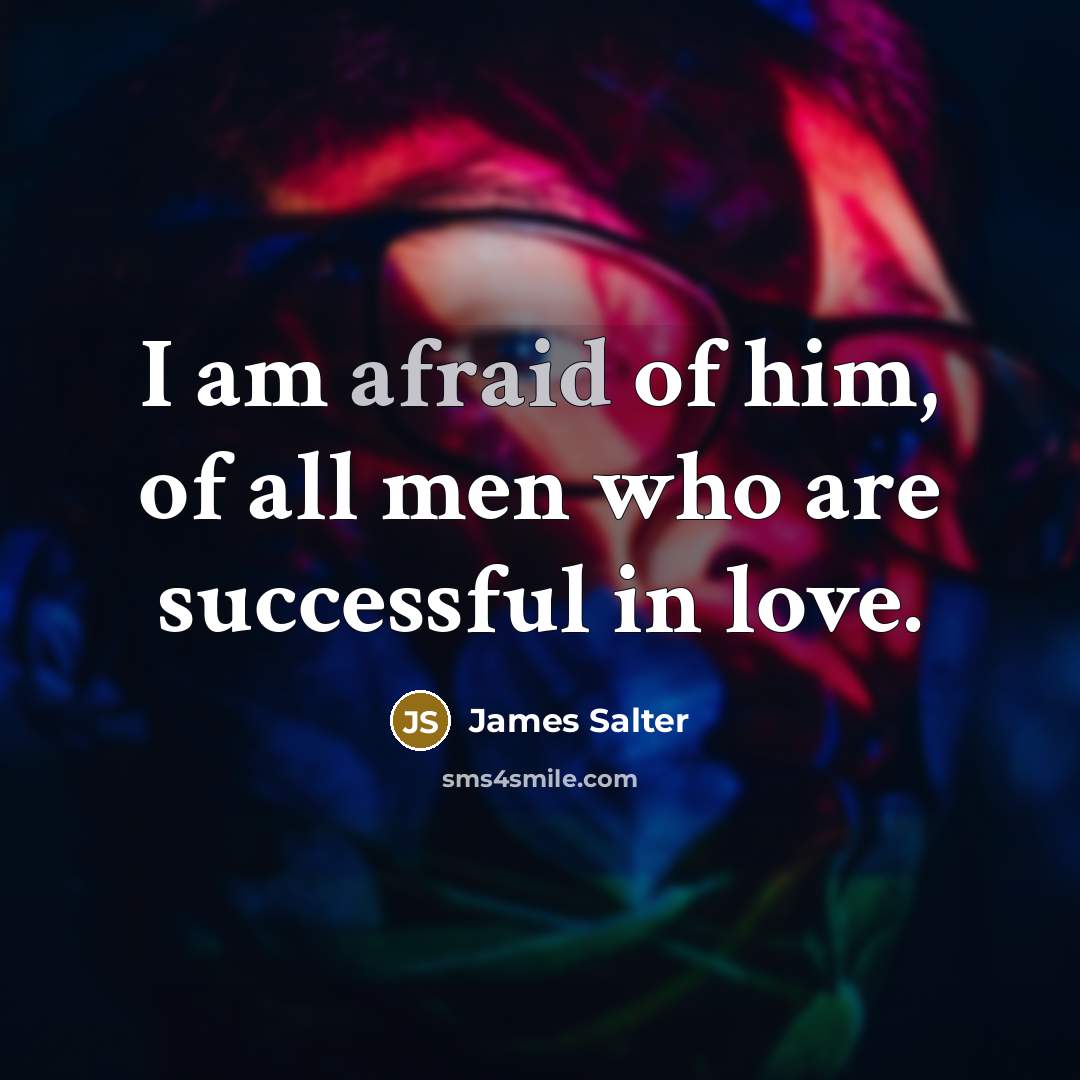 “I am afraid of him, of all men who are…” quote by James Salter