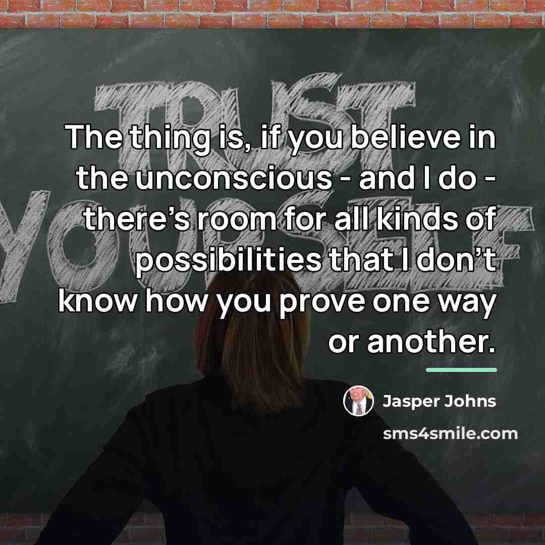 “The thing is, if you believe in the unconscious -…” quote by Jasper Johns