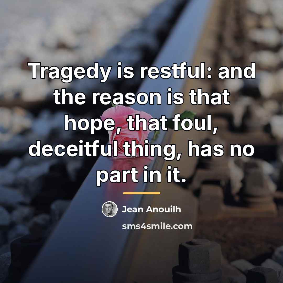 “Tragedy is restful: and the reason is that hope, that…” quote by Jean Anouilh