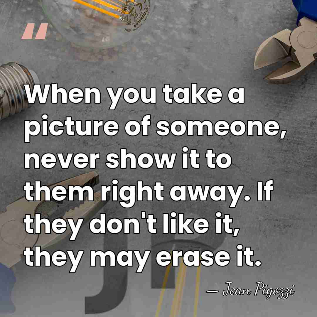 When you take a picture of someone, never show it to them&hellip; - Jean Pigozzi