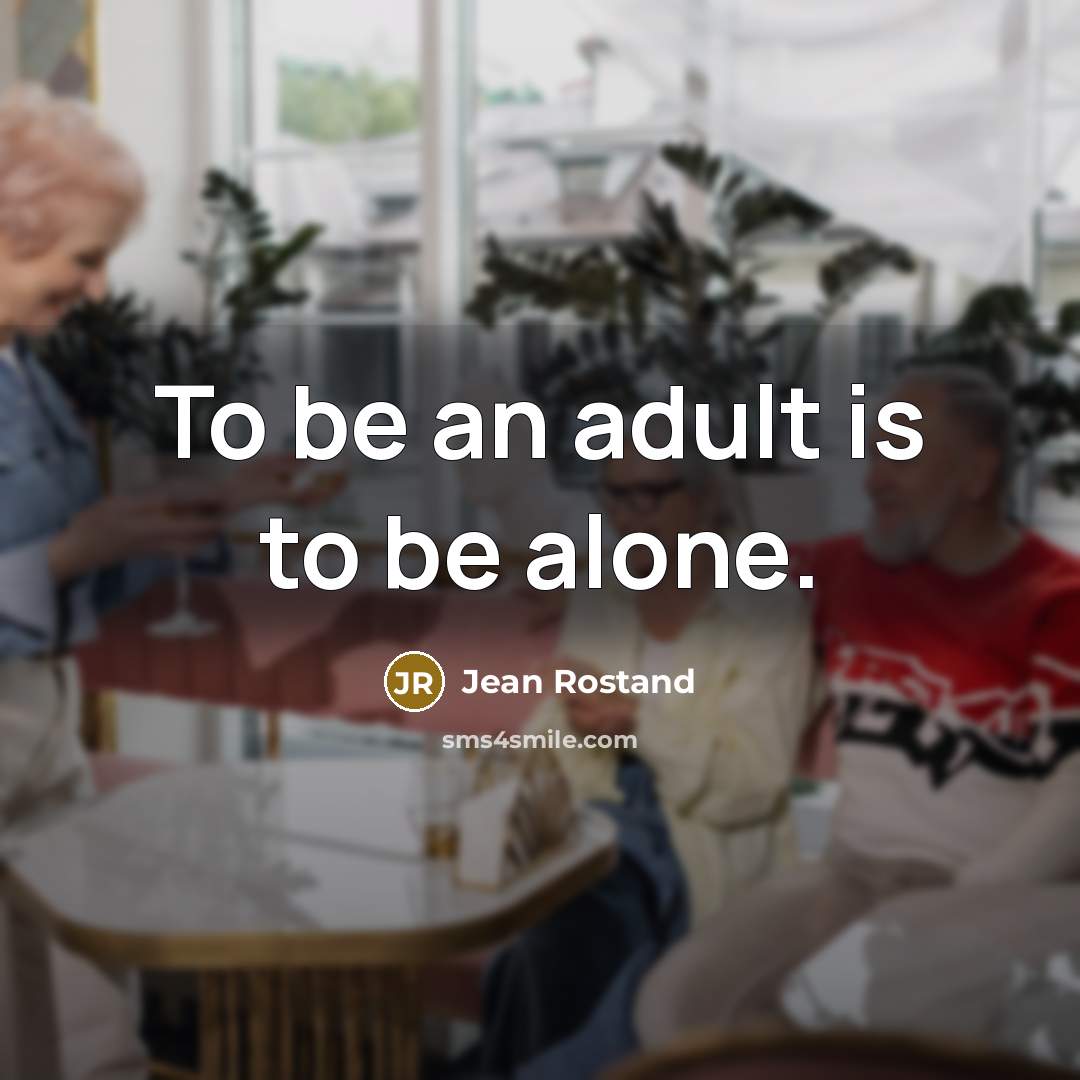 “To be an adult is to be alone.…” quote by Jean Rostand
