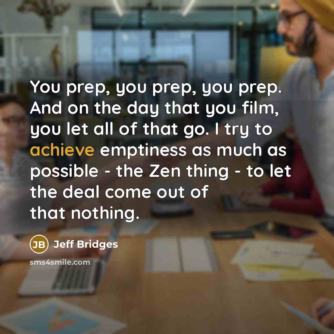 “You prep, you prep, you prep. And on the day…” quote by Jeff Bridges