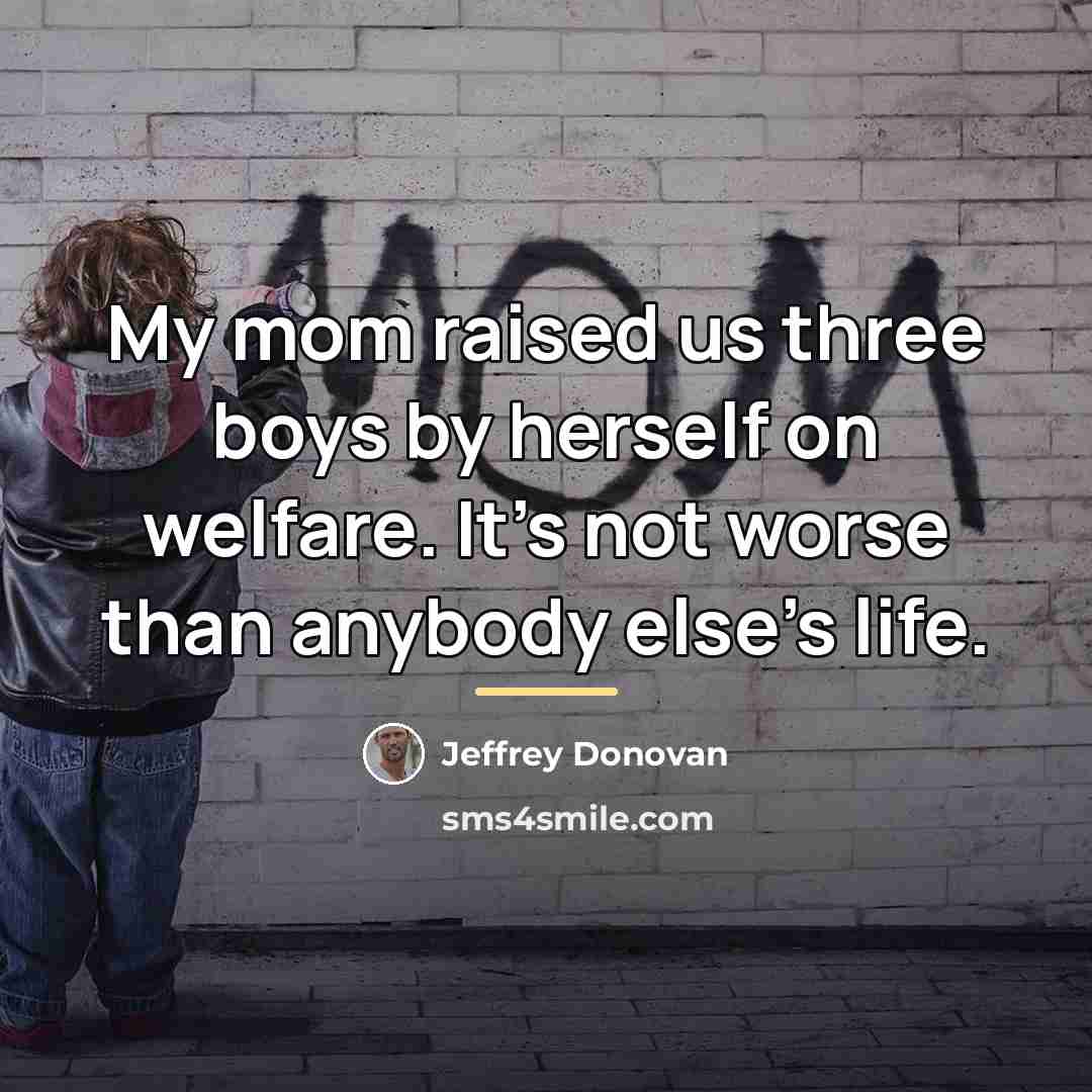 “My mom raised us three boys by herself on welfare.…” quote by Jeffrey Donovan