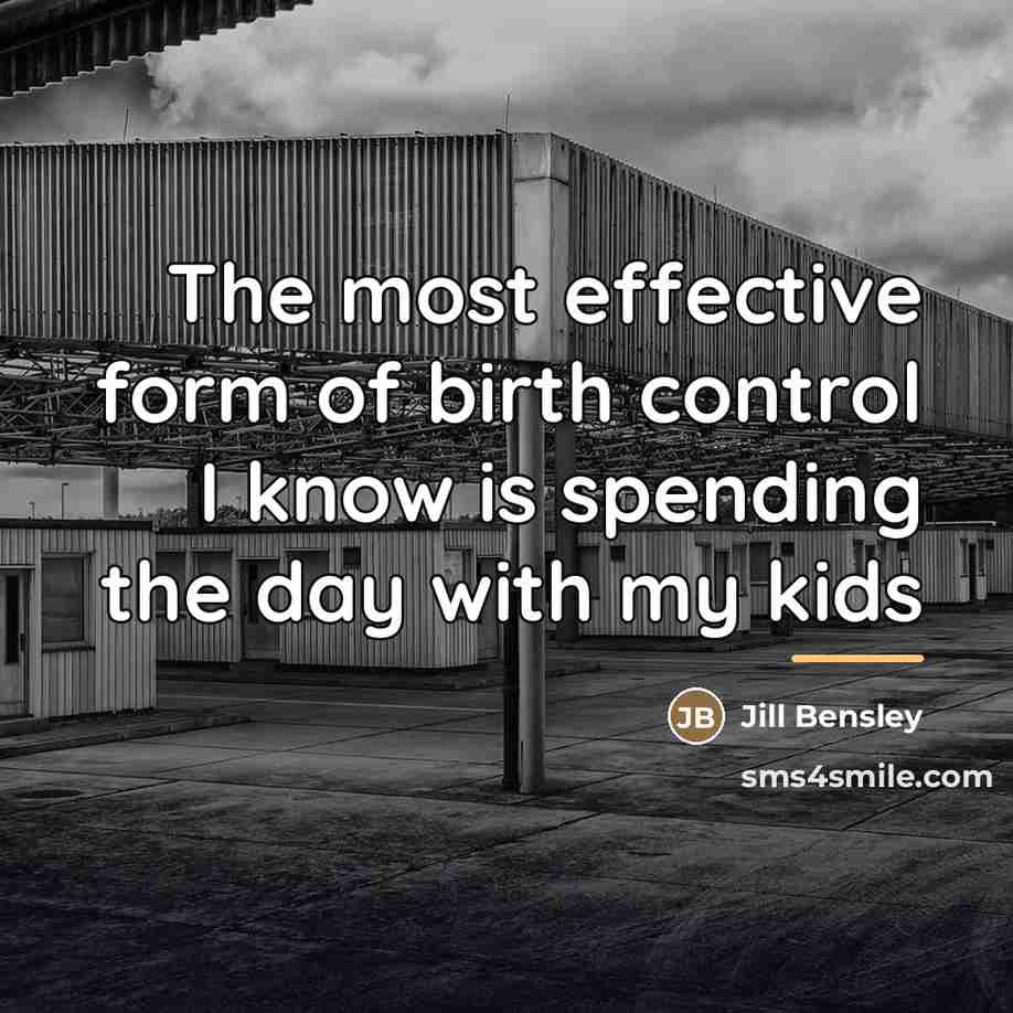 “The most effective form of birth control I know is…” quote by Jill Bensley