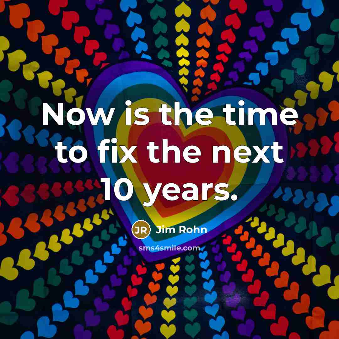 “Now is the time to fix the next 10 years.…” quote by Jim Rohn