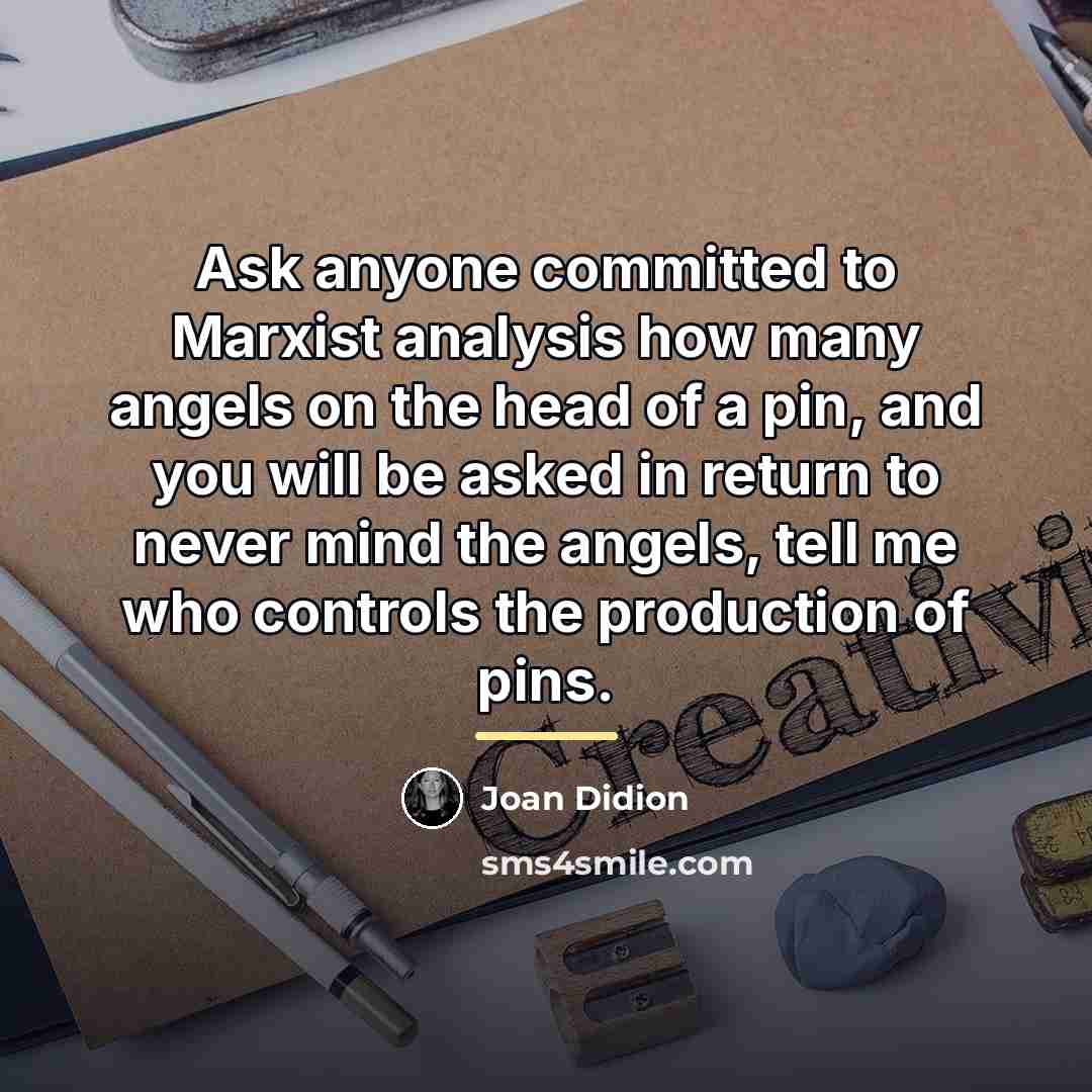 “Ask anyone committed to Marxist analysis how many angels on…” quote by Joan Didion