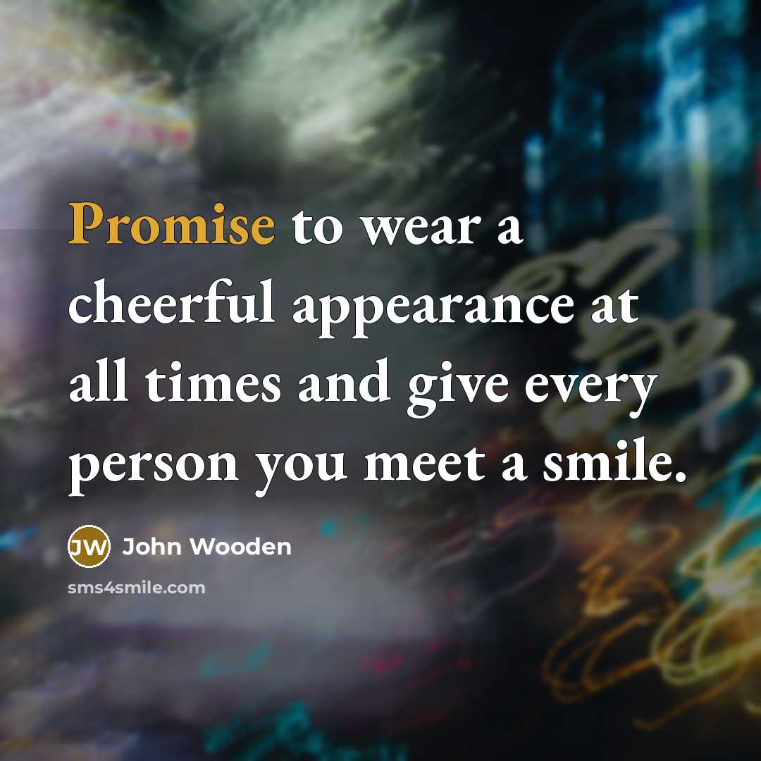 “Promise to wear a cheerful appearance at all times and…” quote by John Wooden