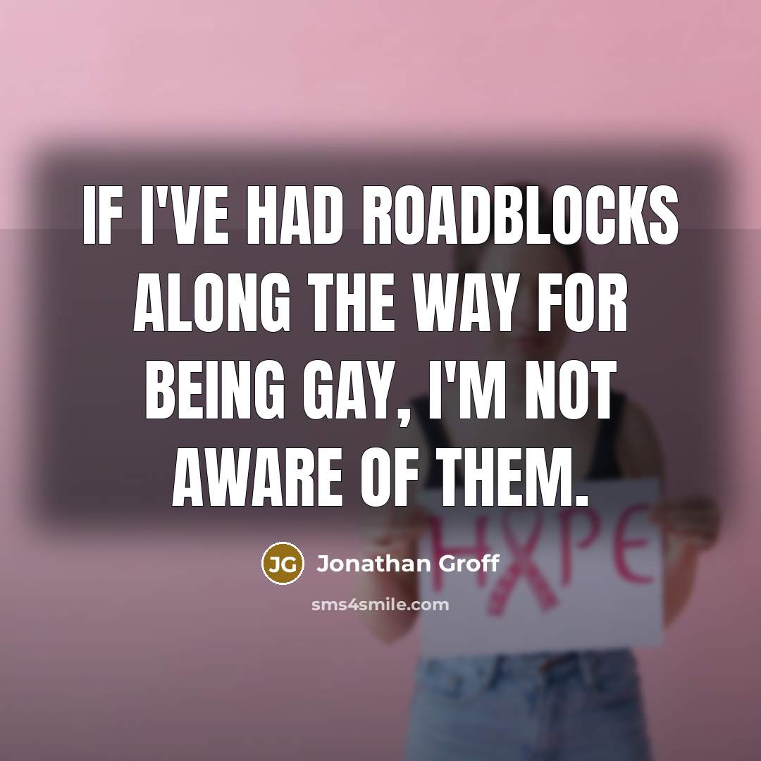 “If I've had roadblocks along the way for being gay,…” quote by Jonathan Groff